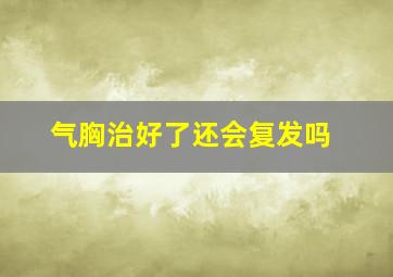 气胸治好了还会复发吗