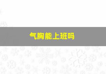 气胸能上班吗