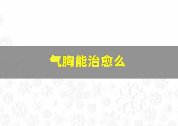 气胸能治愈么