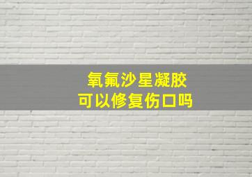 氧氟沙星凝胶可以修复伤口吗