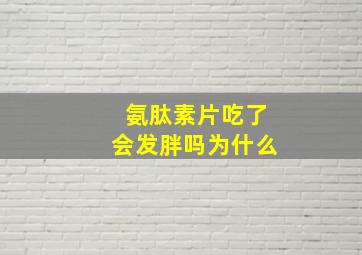 氨肽素片吃了会发胖吗为什么