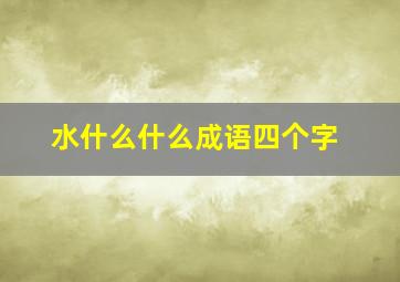 水什么什么成语四个字