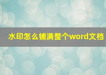 水印怎么铺满整个word文档