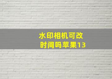 水印相机可改时间吗苹果13