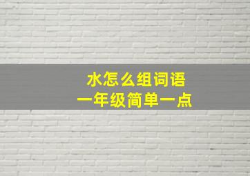 水怎么组词语一年级简单一点