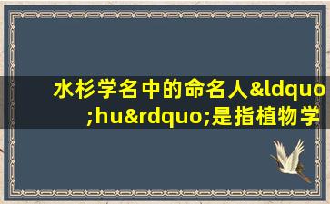 水杉学名中的命名人“hu”是指植物学家