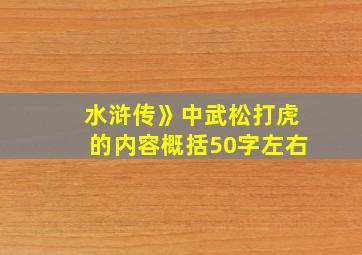 水浒传》中武松打虎的内容概括50字左右