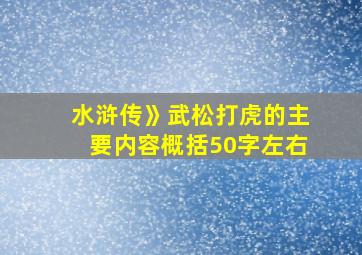 水浒传》武松打虎的主要内容概括50字左右