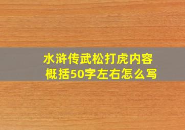 水浒传武松打虎内容概括50字左右怎么写