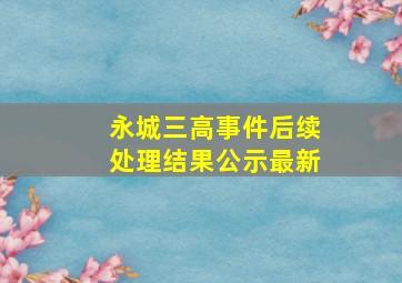 永城三高事件后续处理结果公示最新