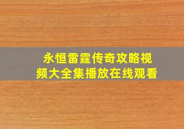 永恒雷霆传奇攻略视频大全集播放在线观看