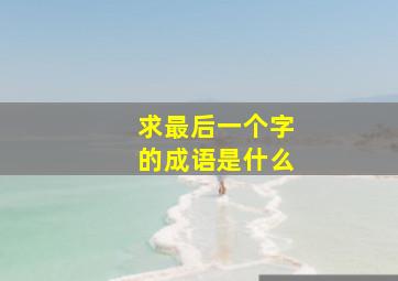 求最后一个字的成语是什么