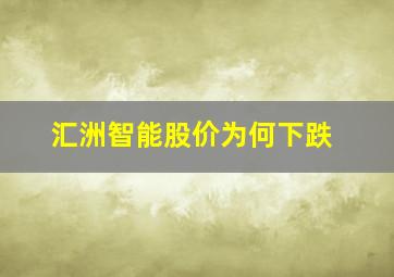 汇洲智能股价为何下跌