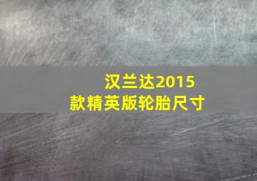 汉兰达2015款精英版轮胎尺寸