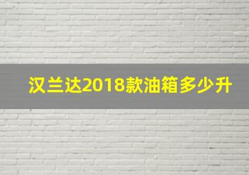 汉兰达2018款油箱多少升