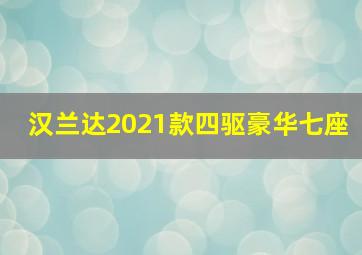 汉兰达2021款四驱豪华七座