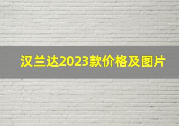 汉兰达2023款价格及图片