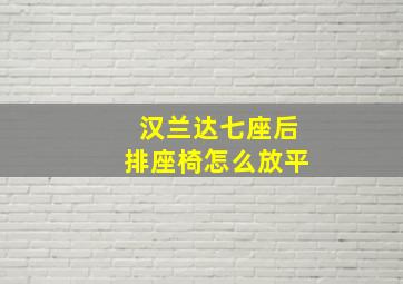 汉兰达七座后排座椅怎么放平