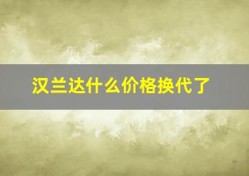 汉兰达什么价格换代了