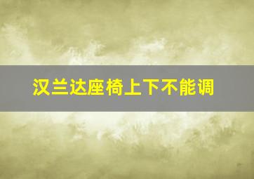 汉兰达座椅上下不能调