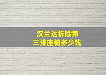 汉兰达拆除第三排座椅多少钱