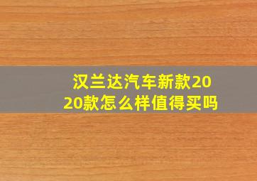 汉兰达汽车新款2020款怎么样值得买吗