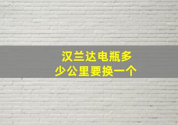 汉兰达电瓶多少公里要换一个