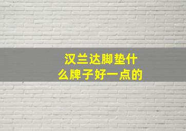 汉兰达脚垫什么牌子好一点的