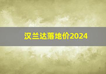 汉兰达落地价2024