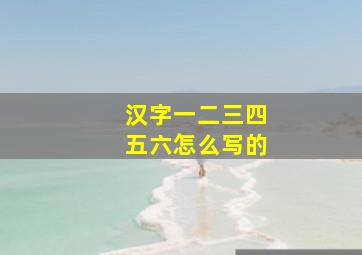 汉字一二三四五六怎么写的