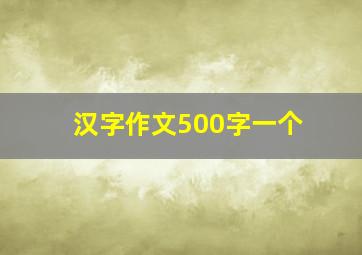 汉字作文500字一个