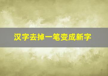 汉字去掉一笔变成新字