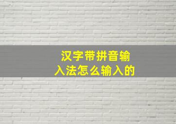 汉字带拼音输入法怎么输入的