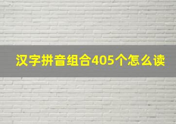 汉字拼音组合405个怎么读