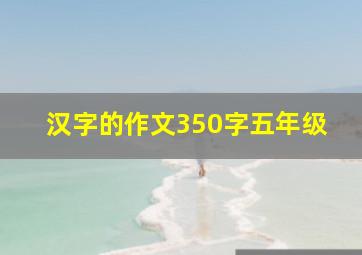 汉字的作文350字五年级