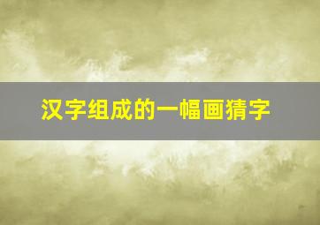 汉字组成的一幅画猜字