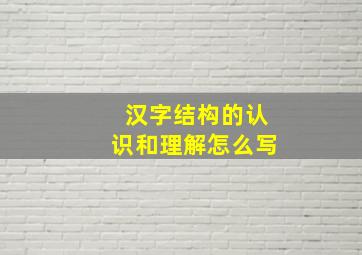 汉字结构的认识和理解怎么写