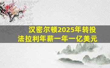 汉密尔顿2025年转投法拉利年薪一年一亿美元