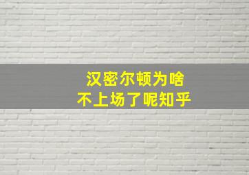 汉密尔顿为啥不上场了呢知乎