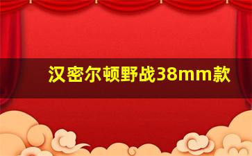 汉密尔顿野战38mm款