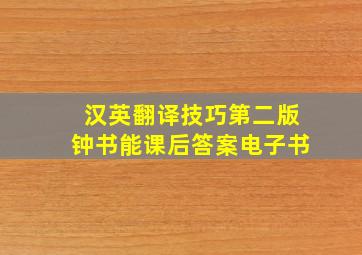 汉英翻译技巧第二版钟书能课后答案电子书