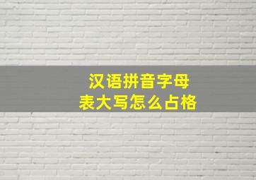 汉语拼音字母表大写怎么占格