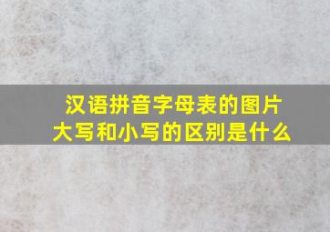 汉语拼音字母表的图片大写和小写的区别是什么