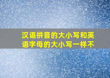 汉语拼音的大小写和英语字母的大小写一样不