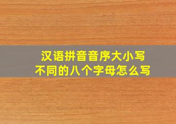 汉语拼音音序大小写不同的八个字母怎么写