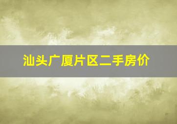 汕头广厦片区二手房价