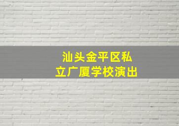 汕头金平区私立广厦学校演出