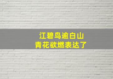 江碧鸟逾白山青花欲燃表达了