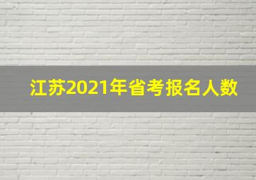 江苏2021年省考报名人数