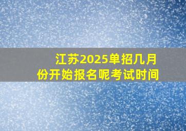 江苏2025单招几月份开始报名呢考试时间